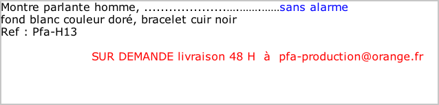 Montre parlante homme, ....................….…….……sans alarme fond blanc couleur doré, bracelet cuir noir Ref : Pfa-H13  																						SUR DEMANDE livraison 48 H  à  pfa-production@orange.fr